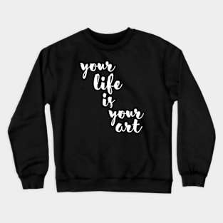 Your life is your art Crewneck Sweatshirt